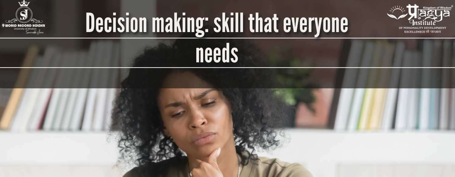 Decision making: skill that everyone needs